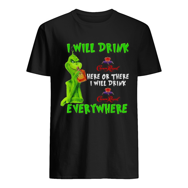 Grinch I Will Drink Crown Royal Here Or There I Will Drink Crown Royal Shirt